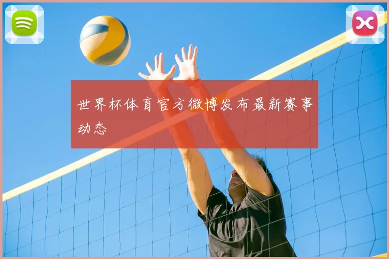 世界杯体育官方微博发布最新赛事动态