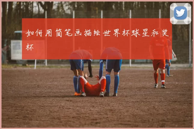 如何用简笔画描绘世界杯球星和奖杯