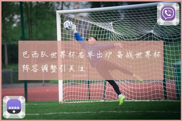巴西队世界杯名单出炉 备战世界杯阵容调整引关注