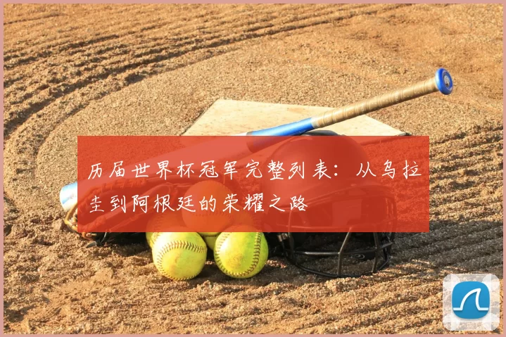 历届世界杯冠军完整列表：从乌拉圭到阿根廷的荣耀之路