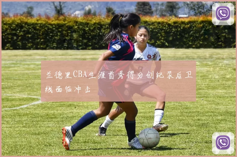 兰德里CBA生涯首秀得分创纪录后卫线面临冲击