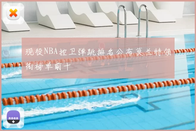 现役NBA控卫弹跳排名公布莫兰特领衔榜单前十