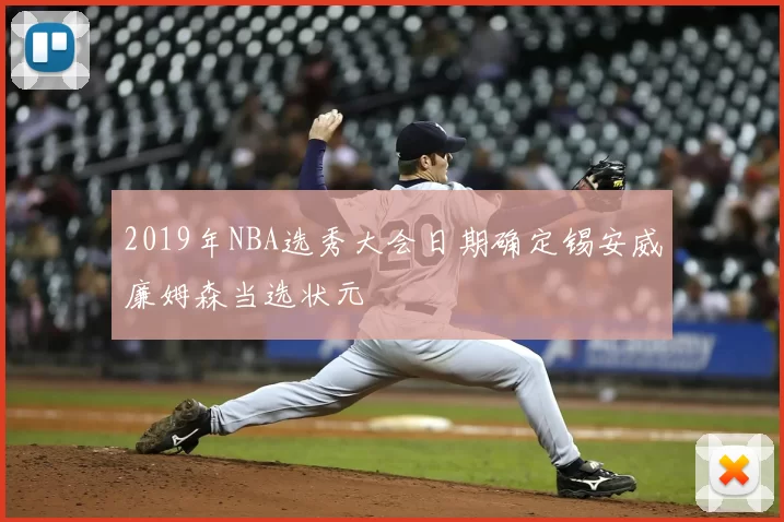 2019年NBA选秀大会日期确定锡安威廉姆森当选状元
