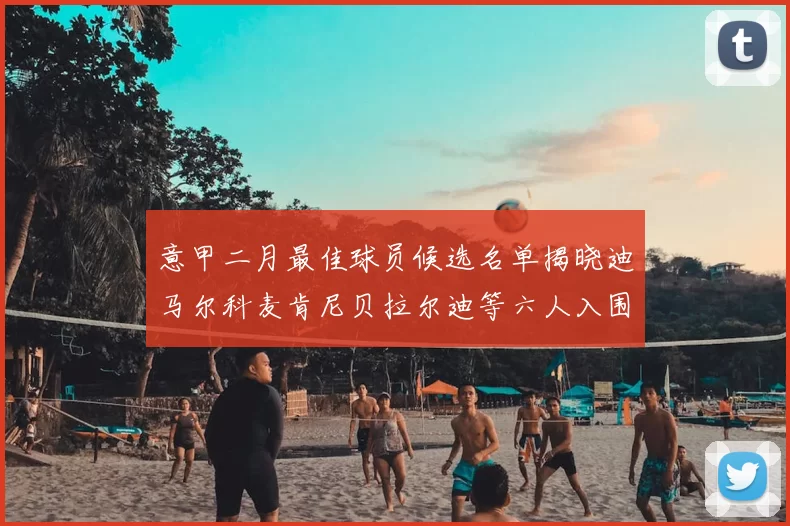 意甲二月最佳球员候选名单揭晓迪马尔科麦肯尼贝拉尔迪等六人入围