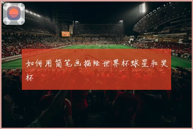 如何用简笔画描绘世界杯球星和奖杯