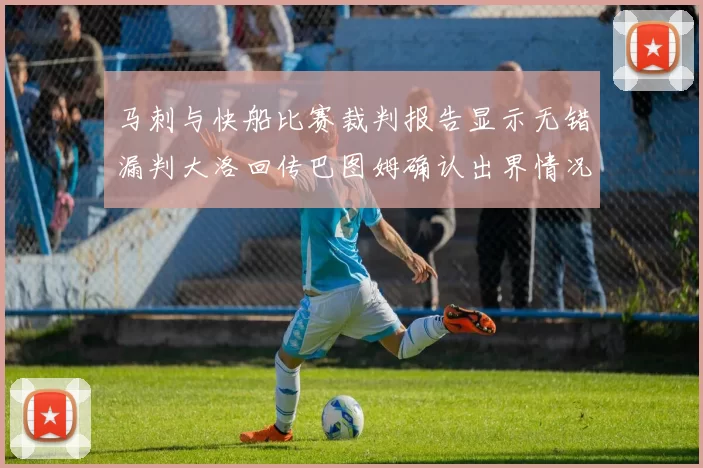 马刺与快船比赛裁判报告显示无错漏判大洛回传巴图姆确认出界情况