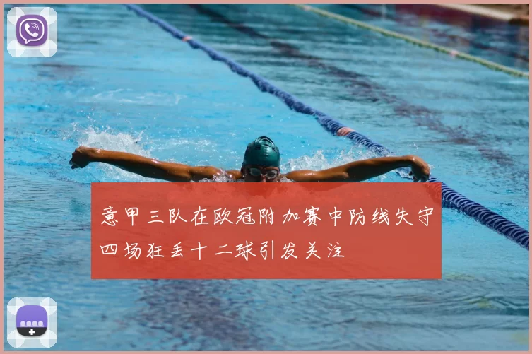 意甲三队在欧冠附加赛中防线失守四场狂丢十二球引发关注