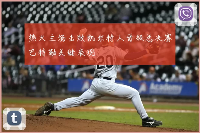 热火主场击败凯尔特人晋级总决赛巴特勒关键表现