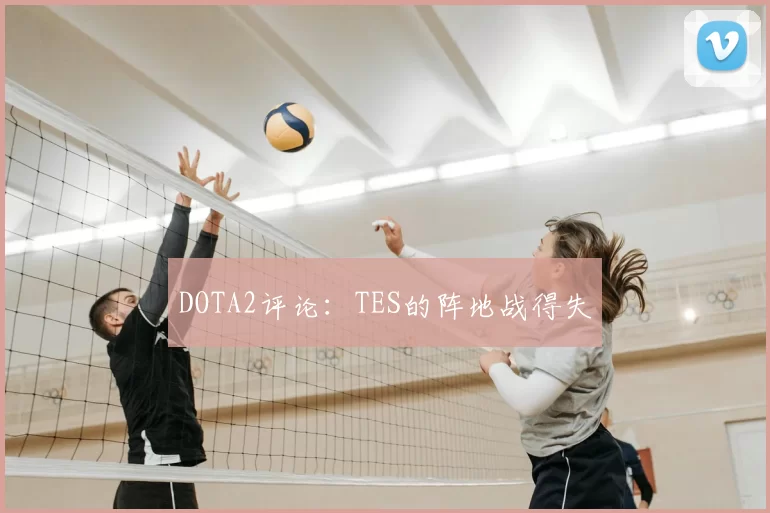 DOTA2评论:TES的阵地战得失