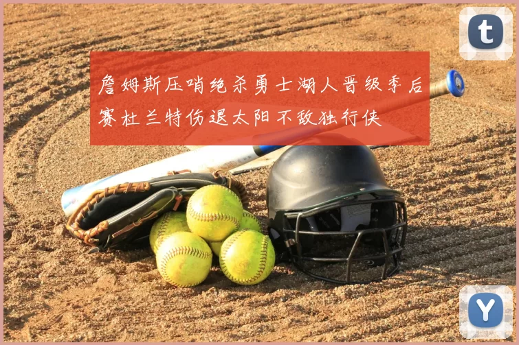 詹姆斯压哨绝杀勇士湖人晋级季后赛杜兰特伤退太阳不敌独行侠