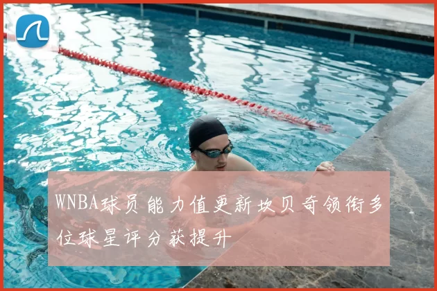WNBA球员能力值更新坎贝奇领衔多位球星评分获提升