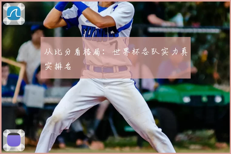 从比分看格局：世界杯各队实力真实排名