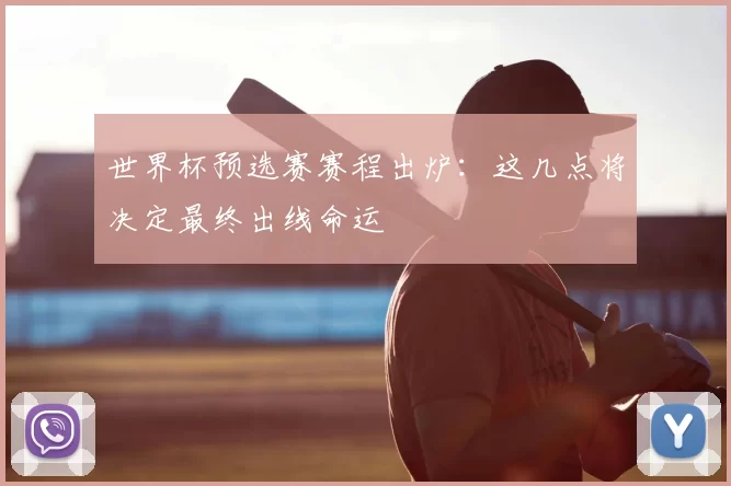 世界杯预选赛赛程出炉:这几点将决定最终出线命运