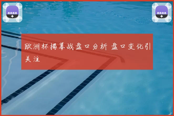 欧洲杯揭幕战盘口分析 盘口变化引关注