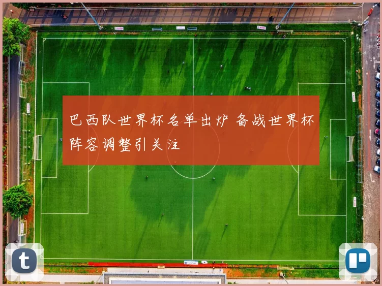 巴西队世界杯名单出炉 备战世界杯阵容调整引关注